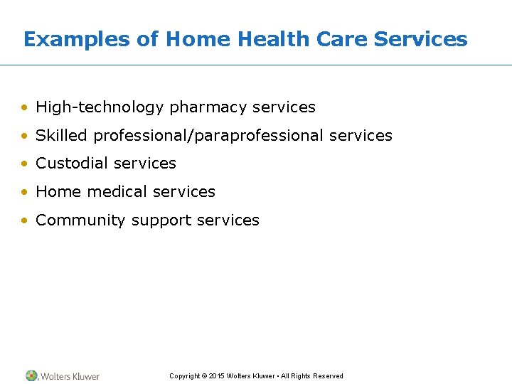 Examples of Home Health Care Services • High-technology pharmacy services • Skilled professional/paraprofessional services Examples of Home Health Care Services • High-technology pharmacy services • Skilled professional/paraprofessional services
