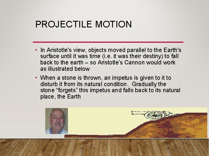 PROJECTILE MOTION • In Aristotle's view, objects moved parallel to the Earth's surface until PROJECTILE MOTION • In Aristotle's view, objects moved parallel to the Earth's surface until