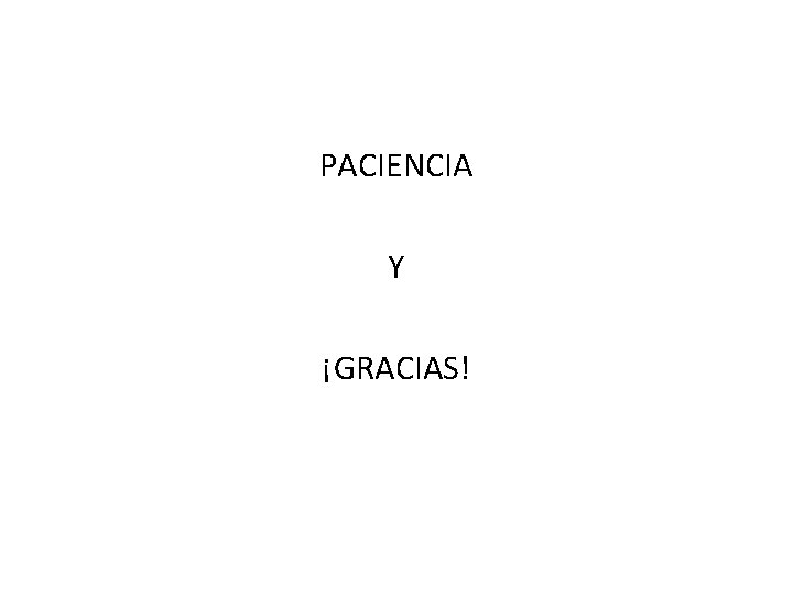 PACIENCIA Y ¡GRACIAS! 