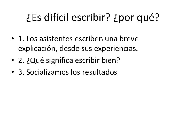 ¿Es difícil escribir? ¿por qué? • 1. Los asistentes escriben una breve explicación, desde