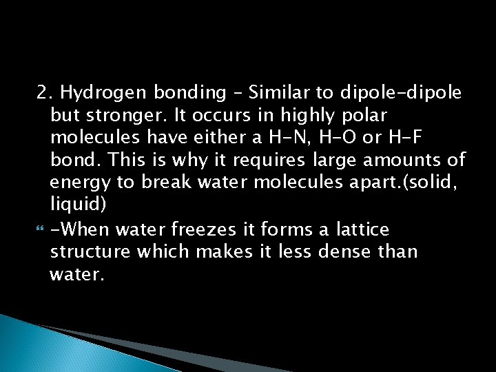 2. Hydrogen bonding – Similar to dipole-dipole but stronger. It occurs in highly polar 2. Hydrogen bonding – Similar to dipole-dipole but stronger. It occurs in highly polar
