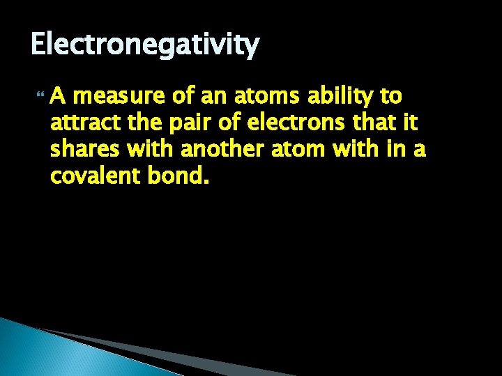 Electronegativity A measure of an atoms ability to attract the pair of electrons that Electronegativity A measure of an atoms ability to attract the pair of electrons that