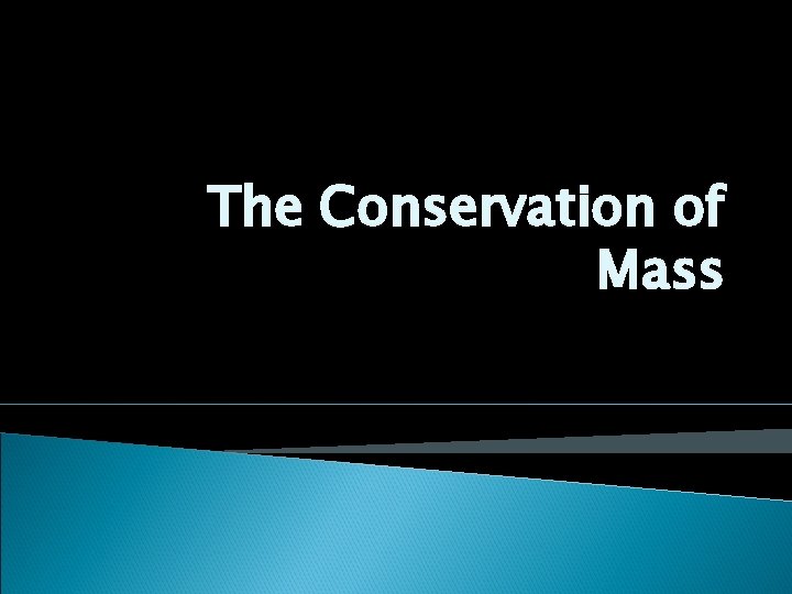 The Conservation of Mass The Conservation of Mass