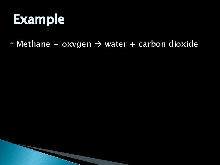 Example Methane + oxygen water + carbon dioxide 