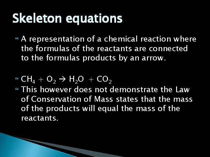 Skeleton equations A representation of a chemical reaction where the formulas of the reactants Skeleton equations A representation of a chemical reaction where the formulas of the reactants