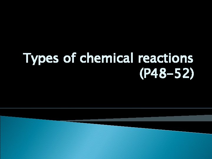 Types of chemical reactions (P 48 -52) Types of chemical reactions (P 48 -52)
