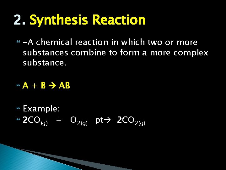 2. Synthesis Reaction -A chemical reaction in which two or more substances combine to 2. Synthesis Reaction -A chemical reaction in which two or more substances combine to