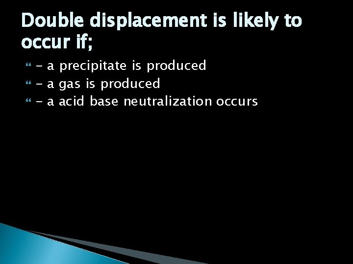 Double displacement is likely to occur if; - a precipitate is produced - a Double displacement is likely to occur if; - a precipitate is produced - a