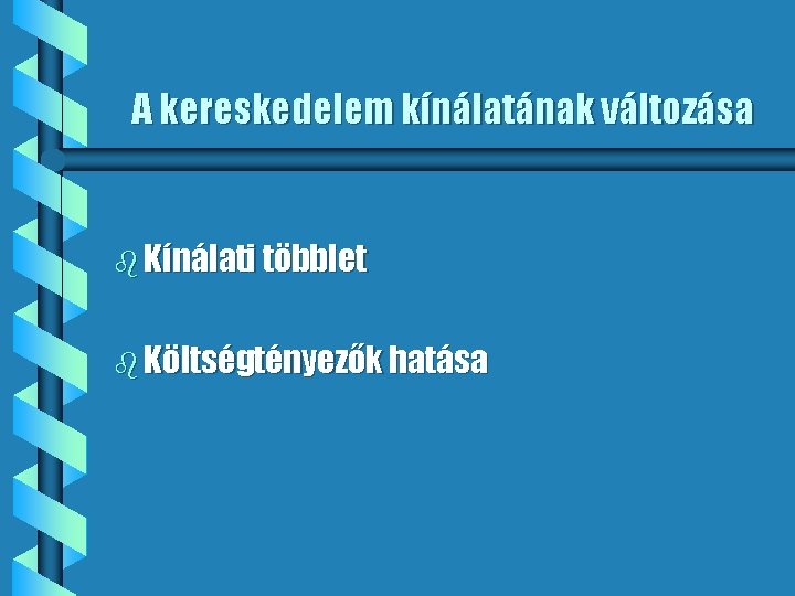 A kereskedelem kínálatának változása b Kínálati többlet b Költségtényezők hatása 