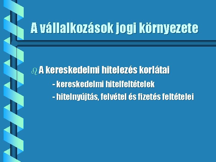 A vállalkozások jogi környezete b A kereskedelmi hitelezés korlátai - kereskedelmi hitelfeltételek - hitelnyújtás,