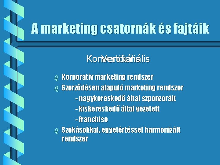 A marketing csatornák és fajtáik Konvencionális Vertikális b b b Korporatív marketing rendszer Szerződésen