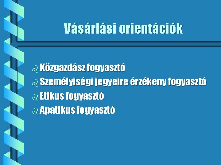 Vásárlási orientációk b Közgazdász fogyasztó b Személyiségi jegyeire érzékeny fogyasztó b Etikus fogyasztó b