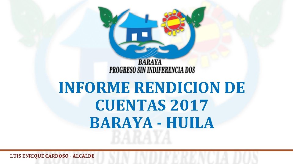 INFORME RENDICION DE CUENTAS 2017 BARAYA - HUILA LUIS ENRIQUE CARDOSO - ALCALDE 