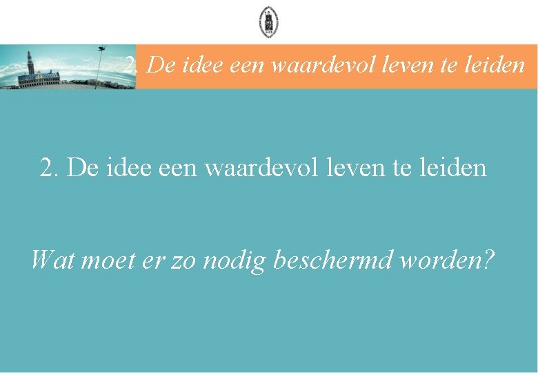 2. De idee een waardevol leven te leiden Wat moet er zo nodig beschermd