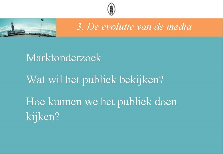 3. De evolutie van de media Marktonderzoek Wat wil het publiek bekijken? Hoe kunnen