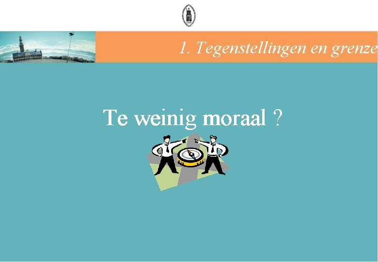 1. Tegenstellingen en grenzen Te weinig moraal ? 