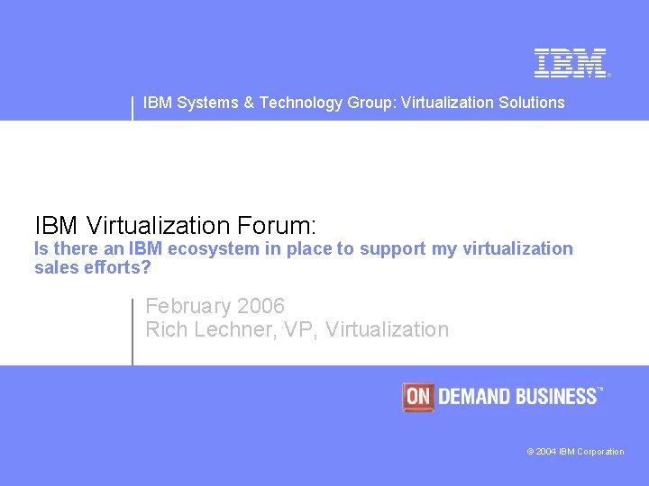 IBM Systems & Technology Group: Virtualization Solutions IBM Virtualization Forum: Is there an IBM