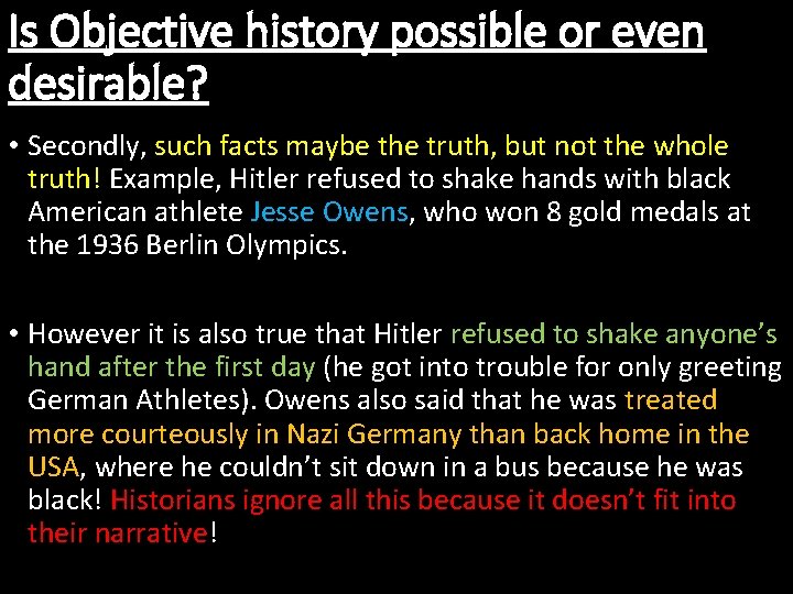 Is Objective history possible or even desirable? • Secondly, such facts maybe the truth,