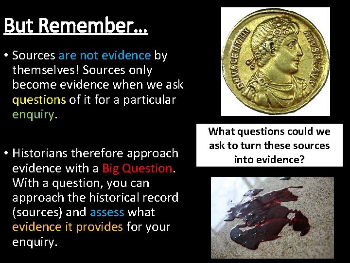 But Remember… • Sources are not evidence by themselves! Sources only become evidence when