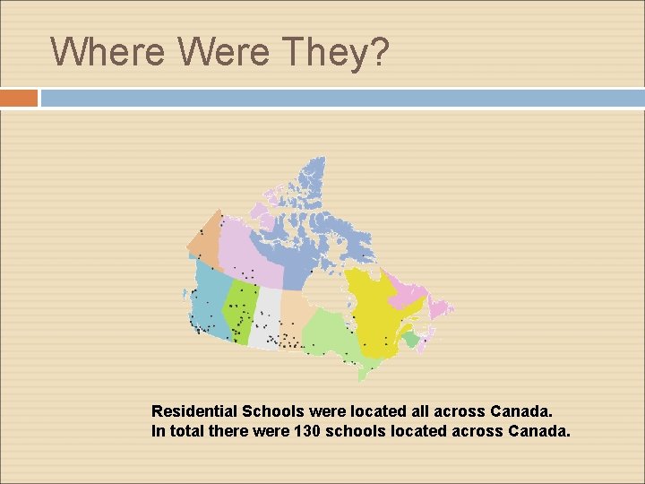 Where Were They? Residential Schools were located all across Canada. In total there were