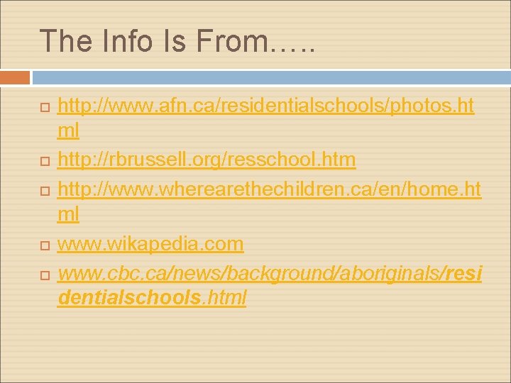 The Info Is From…. . http: //www. afn. ca/residentialschools/photos. ht ml http: //rbrussell. org/resschool.