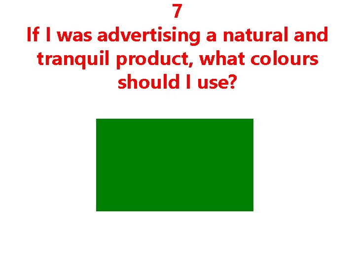 7 If I was advertising a natural and tranquil product, what colours should I 7 If I was advertising a natural and tranquil product, what colours should I