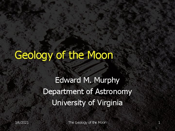 Geology of the Moon Edward M. Murphy Department of Astronomy University of Virginia 3/6/2021