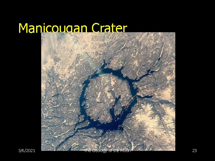 Manicougan Crater 3/6/2021 The Geology of the Moon 23 