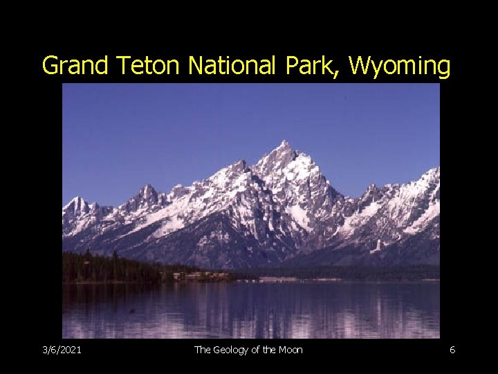 Grand Teton National Park, Wyoming 3/6/2021 The Geology of the Moon 6 