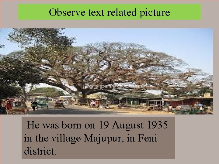 Observe text related picture He was born on 19 August 1935 in the village