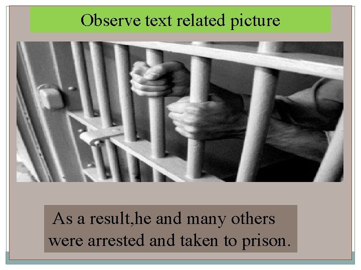 Observe text related picture As a result, he and many others were arrested and