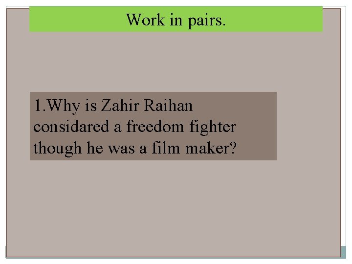 Work in pairs. 1. Why is Zahir Raihan considared a freedom t fighter though