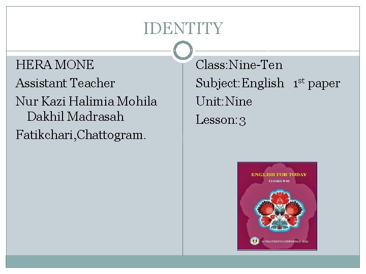 IDENTITY HERA MONE Assistant Teacher Nur Kazi Halimia Mohila Dakhil Madrasah Fatikchari, Chattogram. Class: