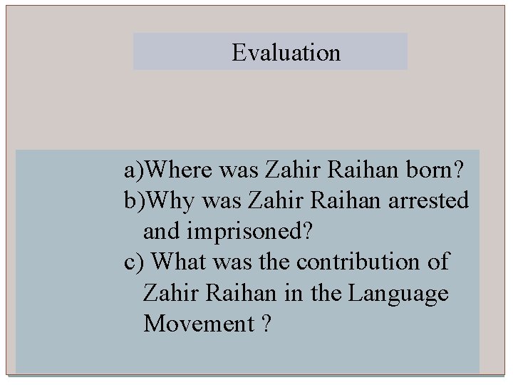 Evaluation a)Where was Zahir Raihan born? b)Why was Zahir Raihan arrested and imprisoned? c)