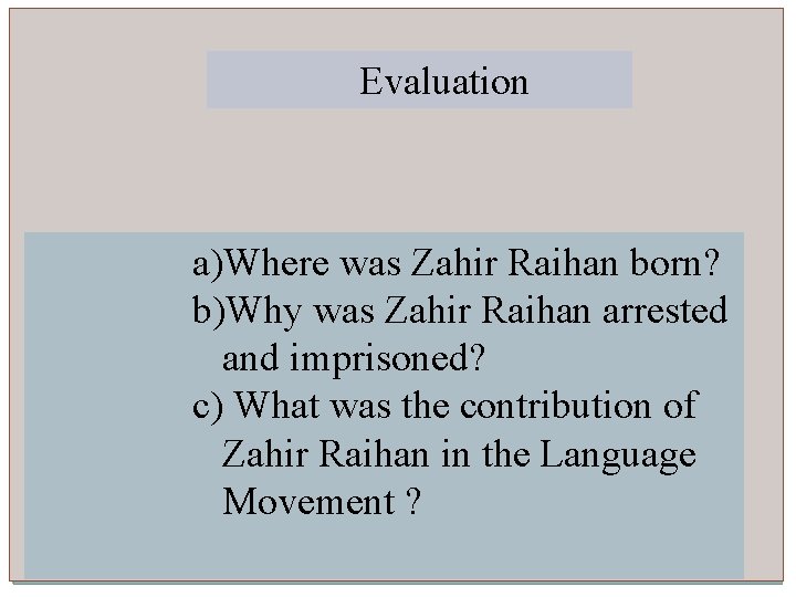 Evaluation a)Where was Zahir Raihan born? b)Why was Zahir Raihan arrested and imprisoned? c)