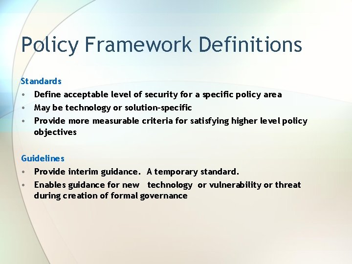 Policy Framework Definitions Standards • Define acceptable level of security for a specific policy