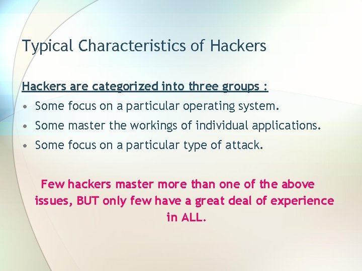 Typical Characteristics of Hackers are categorized into three groups : • Some focus on