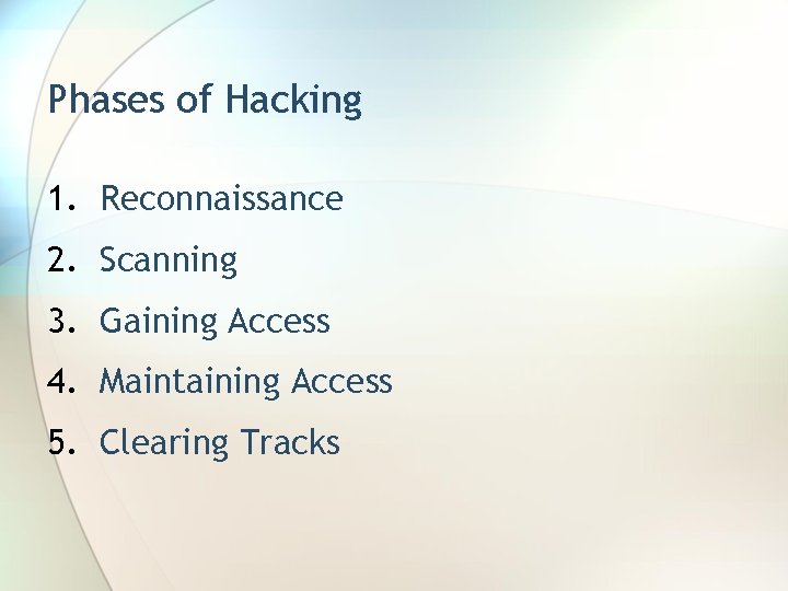 Phases of Hacking 1. Reconnaissance 2. Scanning 3. Gaining Access 4. Maintaining Access 5.