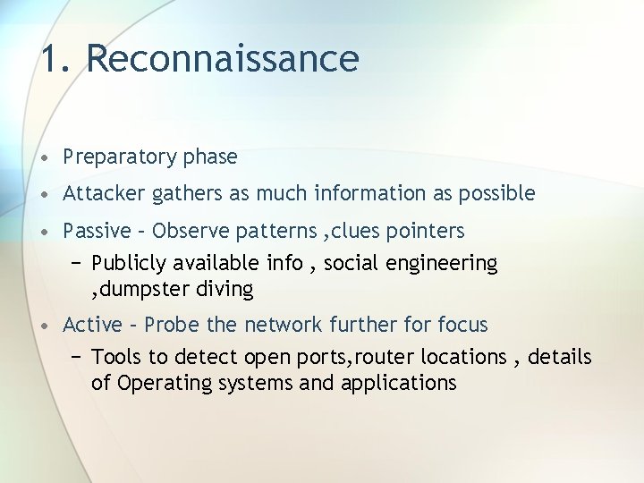 1. Reconnaissance • Preparatory phase • Attacker gathers as much information as possible •