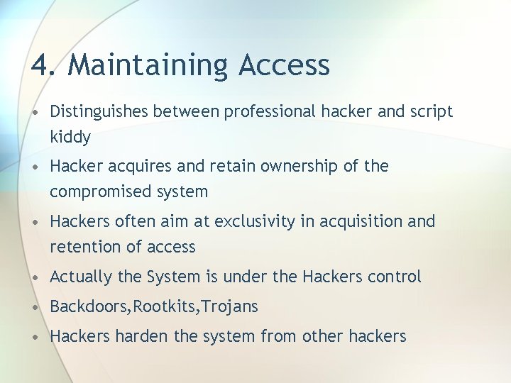 4. Maintaining Access • Distinguishes between professional hacker and script kiddy • Hacker acquires