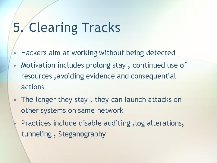 5. Clearing Tracks • Hackers aim at working without being detected • Motivation includes