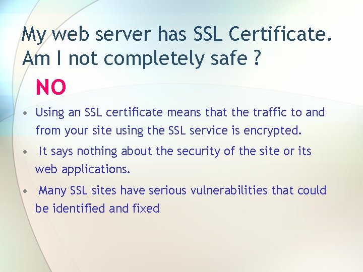 My web server has SSL Certificate. Am I not completely safe ? NO •