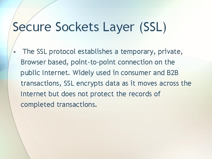 Secure Sockets Layer (SSL) • The SSL protocol establishes a temporary, private, Browser based,