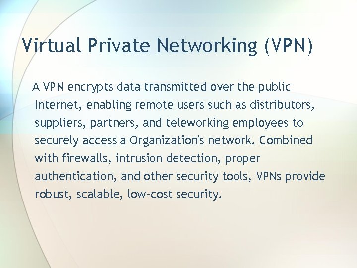 Virtual Private Networking (VPN) A VPN encrypts data transmitted over the public Internet, enabling