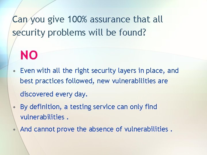 Can you give 100% assurance that all security problems will be found? NO •