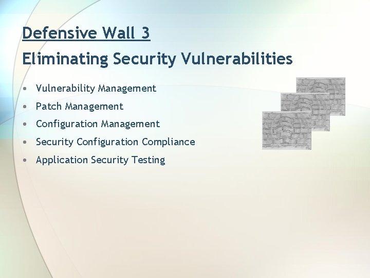 Defensive Wall 3 Eliminating Security Vulnerabilities • Vulnerability Management • Patch Management • Configuration