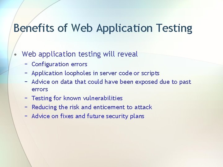 Benefits of Web Application Testing • Web application testing will reveal − Configuration errors