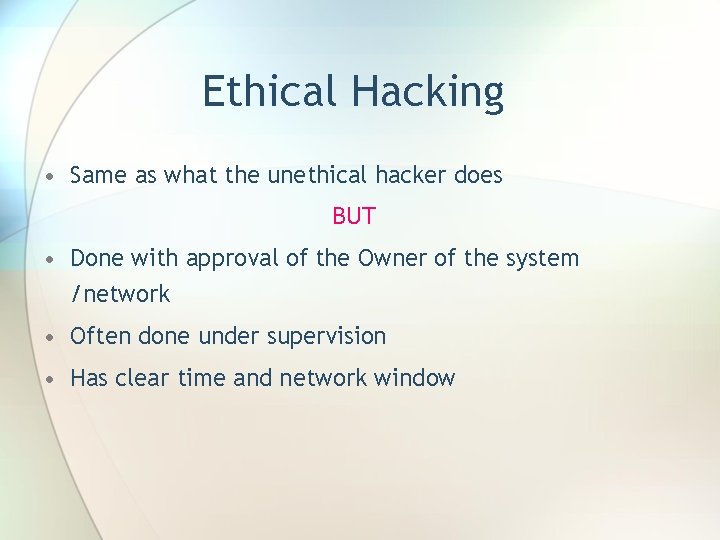 Ethical Hacking • Same as what the unethical hacker does BUT • Done with
