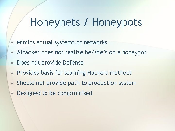 Honeynets / Honeypots • Mimics actual systems or networks • Attacker does not realize