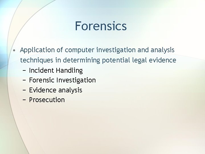 Forensics • Application of computer investigation and analysis techniques in determining potential legal evidence